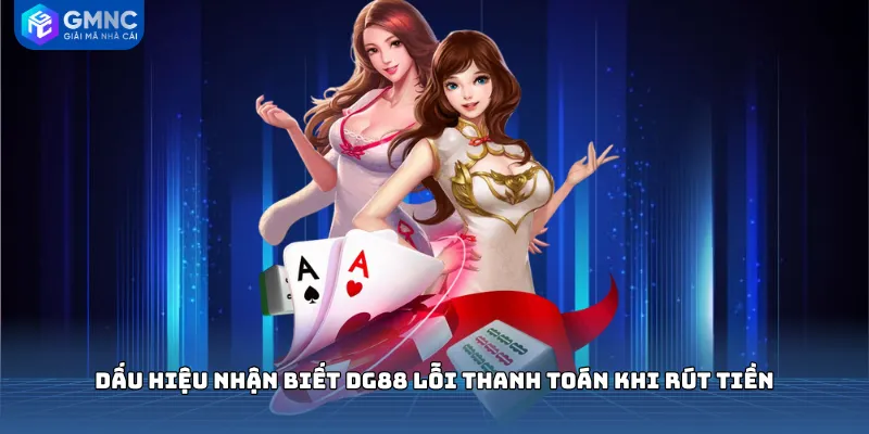 Dấu hiệu nhận biết DG88 lỗi thanh toán khi rút tiền