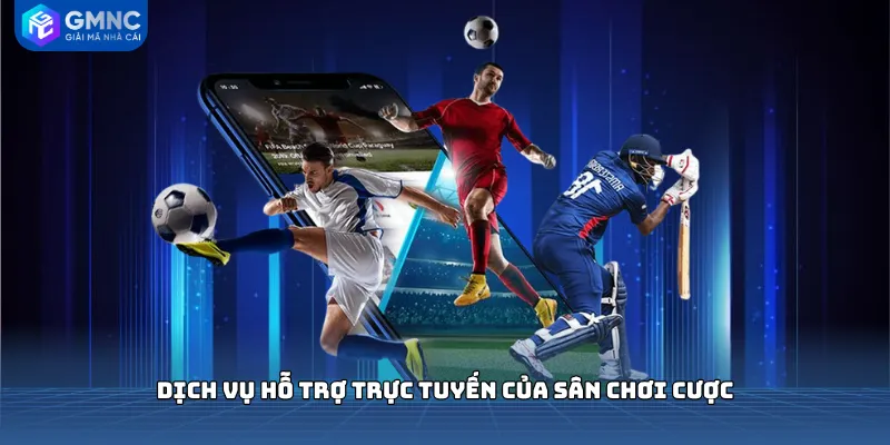 Dịch vụ hỗ trợ trực tuyến của sân chơi cược
