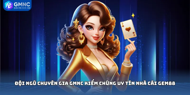 Đội ngũ chuyên gia GMNC kiểm chứng uy tín nhà cái GEM88