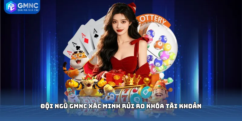 Đội ngũ GMNC xác minh rủi ro khóa tài khoản