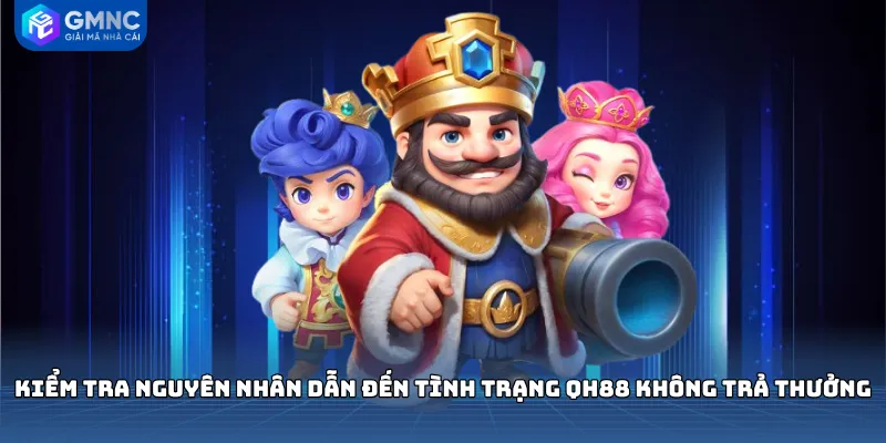 Kiểm tra nguyên nhân dẫn đến tình trạng QH88 không trả thưởng