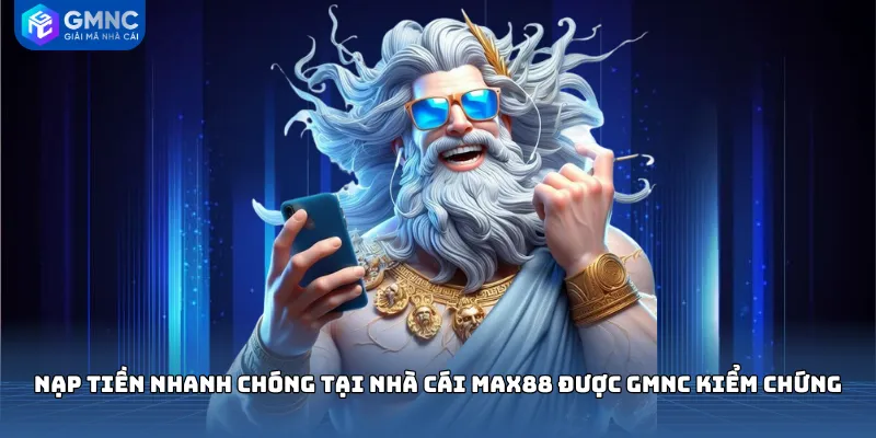 Nạp tiền nhanh chóng tại nhà cái MAX88 được GMNC kiểm chứng