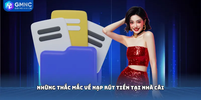 Những thắc mắc về nạp rút tiền tại nhà cái